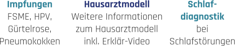 Hausarztmodell Weitere Informationen zum Hausarztmodell inkl. Erklär-Video Impfungen FSME, HPV, Gürtelrose, Pneumokokken Schlaf- diagnostik bei  Schlafstörungen