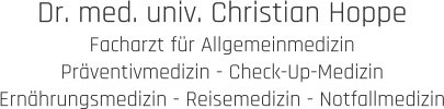 Dr. med. univ. Christian Hoppe Facharzt für Allgemeinmedizin Präventivmedizin - Check-Up-Medizin Ernährungsmedizin - Reisemedizin - Notfallmedizin