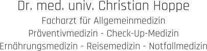 Dr. med. univ. Christian Hoppe Facharzt für Allgemeinmedizin Präventivmedizin - Check-Up-Medizin Ernährungsmedizin - Reisemedizin - Notfallmedizin