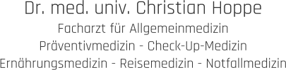 Dr. med. univ. Christian Hoppe Facharzt für Allgemeinmedizin Präventivmedizin - Check-Up-Medizin Ernährungsmedizin - Reisemedizin - Notfallmedizin