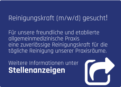Reinigungskraft (m/w/d) gesucht!  Für unsere freundliche und etablierte  allgemeinmedizinische Praxis  eine zuverlässige Reinigungskraft für die  tägliche Reinigung unserer Praxisräume.  Weitere Informationen unter  Stellenanzeigen